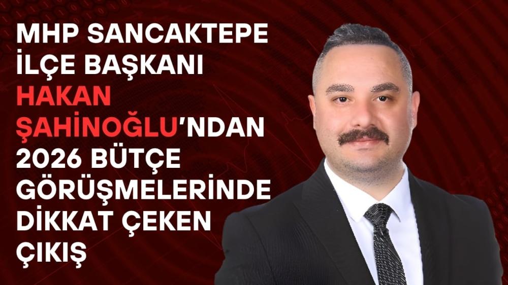 MHP SANCAKTEPE İLÇE BAŞKANI HAKAN ŞAHİNOĞLU'NDAN 2026 BÜTÇE GÖRÜŞMELERİNDE DİKKAT ÇEKEN ÇIKIŞ